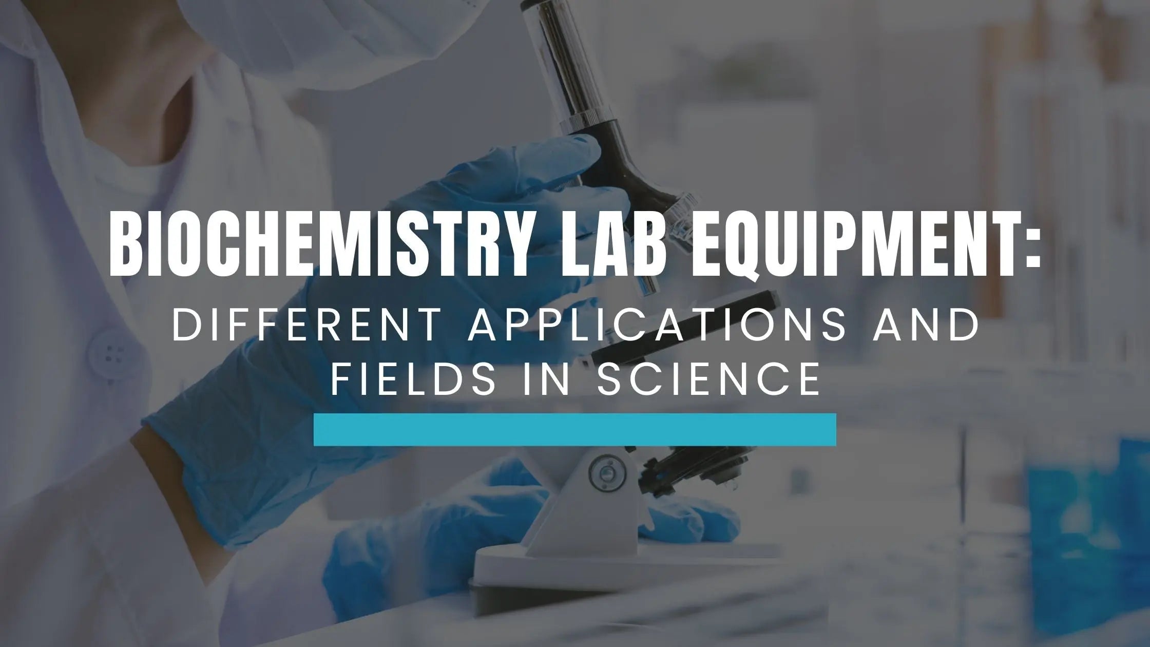 Biochemistry Lab Equipment: Different Applications and Fields in ...